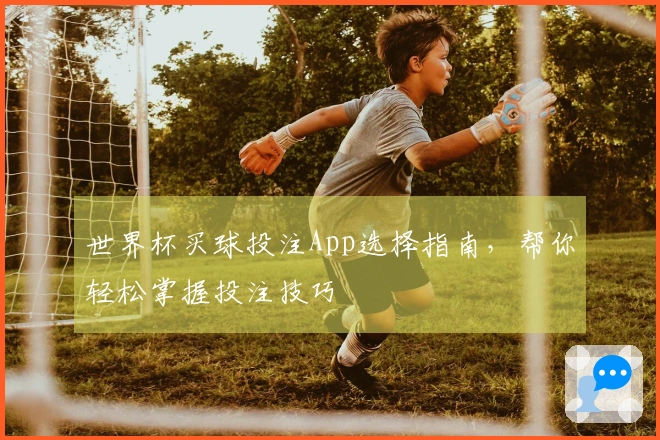世界杯买球投注App选择指南，帮你轻松掌握投注技巧