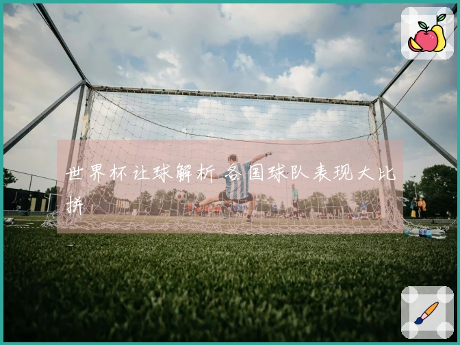 世界杯让球解析 各国球队表现大比拼