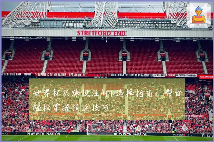世界杯买球投注App选择指南，帮你轻松掌握投注技巧