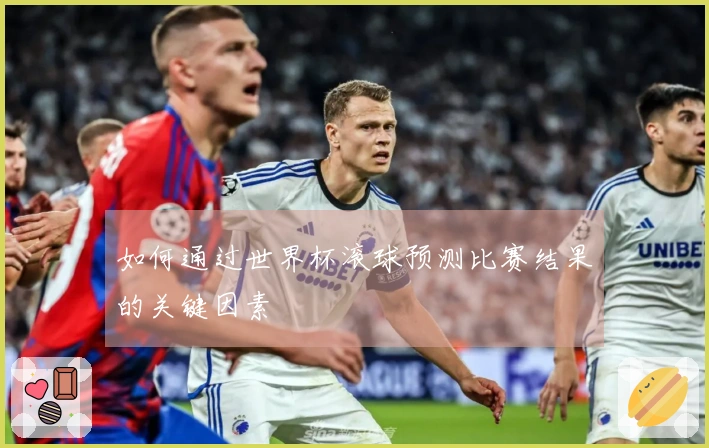 如何通过世界杯滚球预测比赛结果的关键因素