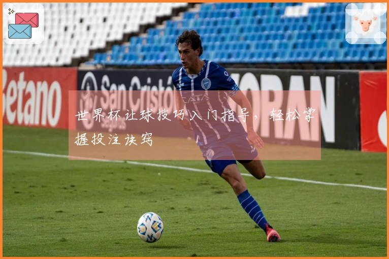 世界杯让球技巧入门指导，轻松掌握投注诀窍