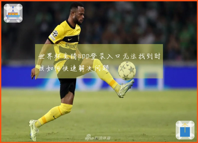 世界杯竞猜app登录入口无法找到时该如何快速解决问题