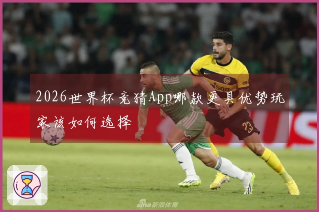 2026世界杯竞猜App哪款更具优势玩家该如何选择